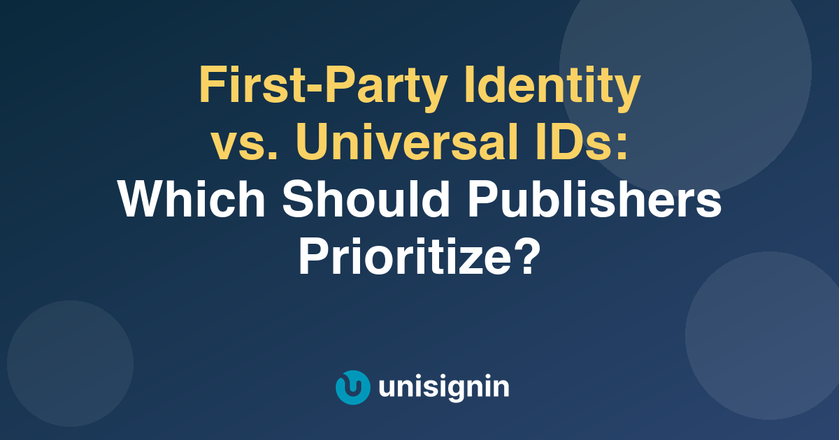 First-Party Identity vs. Universal IDs: Which Should Publishers Prioritize?