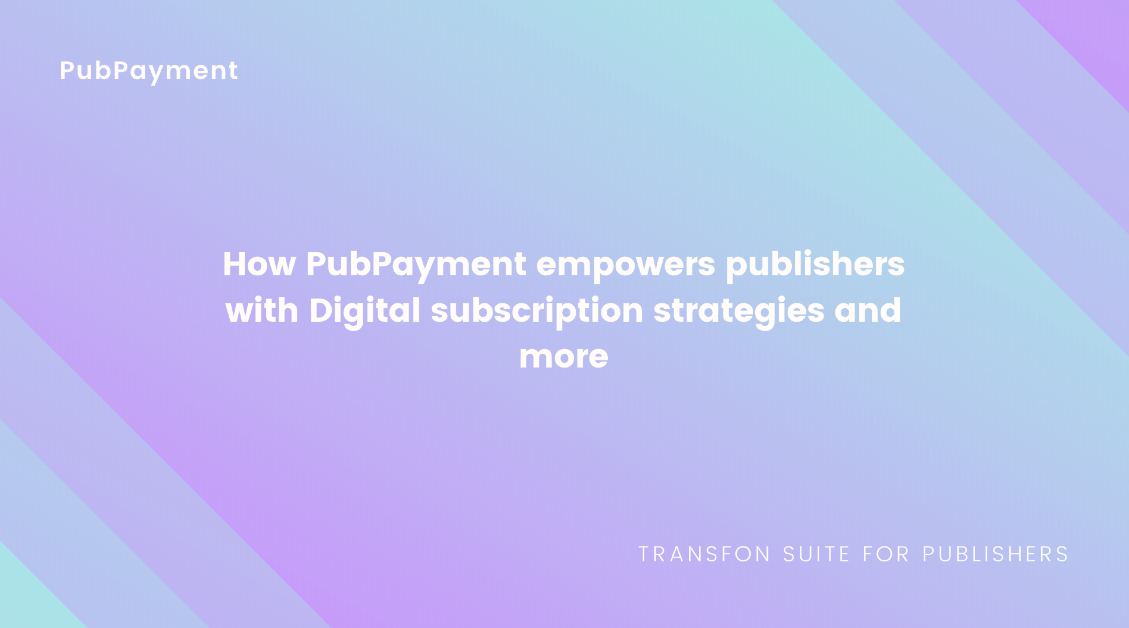 Empower publishers with Digital subscription strategies and more